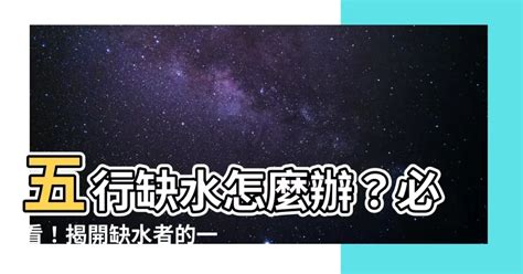 命格缺水|五行缺水會怎樣？缺水命格與補救方法分享